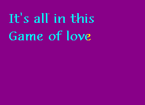 It's all in this
Game of love