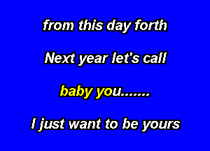 from this day forth
Next year Jet's cal!

baby you .......

I just want to be yours