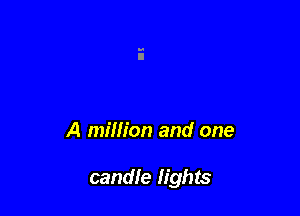 A million and one

candle lights