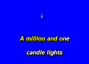 A million and one

candle lights