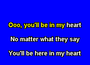 000, you'll be in my heart

No matter what they say

You'll be here in my heart