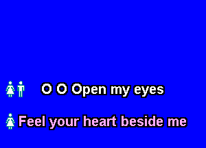 M 0 0 Open my eyes

3 Feel your heart beside me