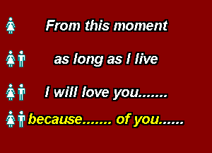 a From this moment
air as long as I five

if? I will love you .......

3 fr because ....... of you ......
