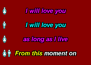 I will love you

i1 From this moment on