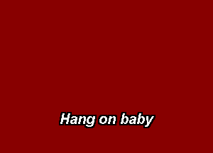 Hang on baby