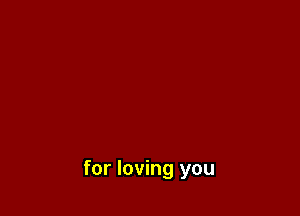 for loving you