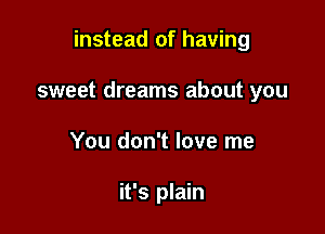 instead of having

sweet dreams about you
You don't love me

it's plain