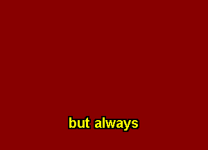 but always