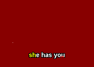 she has you