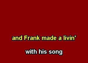 and Frank made a livin'

with his song