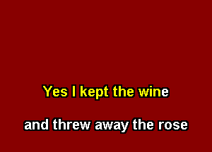 Yes I kept the wine

and threw away the rose