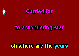 oh where are the years