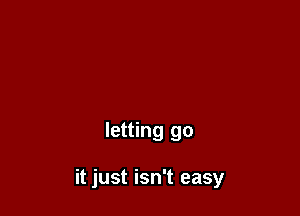 letting go

it just isn't easy