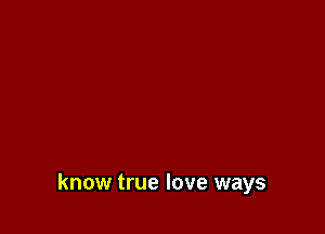 know true love ways