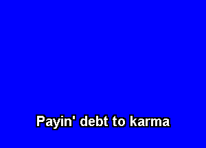 Payin' debt to karma