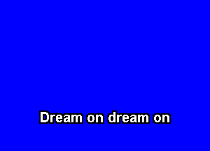 Dream on dream on