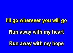 I'll go wherever you will go

Run away with my heart

Run away with my hope
