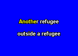 Another refugee

outside a refugee