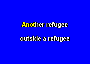 Another refugee

outside a refugee