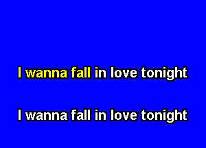 I wanna fall in love tonight

lwanna fall in love tonight