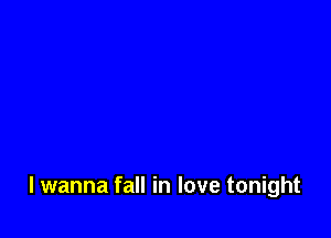 lwanna fall in love tonight