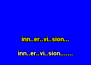 inn..er..vi..sion...

inn..er..vi..sion .......