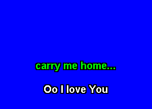 carry me home...

00 I love You