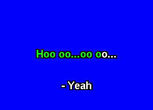 Hoo oo...oo oo...

- Yeah