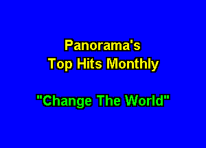 Panorama's
Top Hits Monthly

Change The World