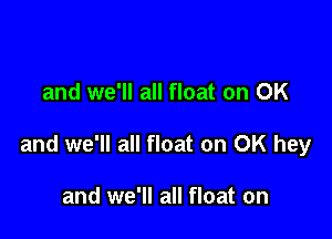 and we'll all float on OK

and we'll all float on OK hey

and we'll all float on