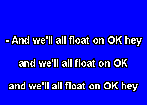 - And we'll all float on OK hey

and we'll all float on OK

and we'll all float on OK hey