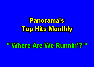 Panorama's
Top Hits Monthly

 Where Are We Runnin? 