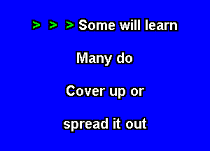 z? t) Some will learn
Many do

Cover up or

spread it out