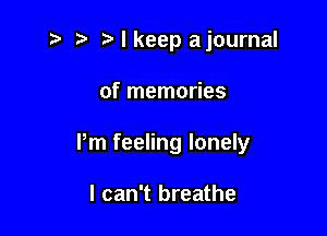Mkeepajournal

of memories

Pm feeling lonely

I can't breathe