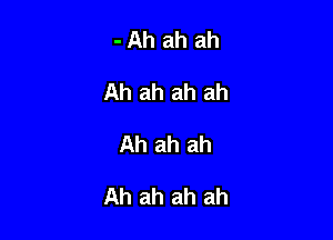 - Ah ah ah
Ah ah ah ah

Ah ah ah

Ah ah ah ah