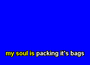 my soul is packing it's bags