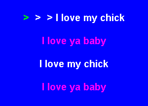 2) r) I love my chick

I love my chick