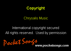 Copyright

Chrysalis Music

International copyright secured
All rights resewed Used by permission

POM SOWWWW

.pockezsongs.com