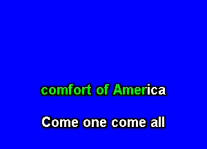 comfort of America

Come one come all