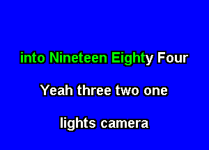 into Nineteen Eighty Four

Yeah three two one

lights camera