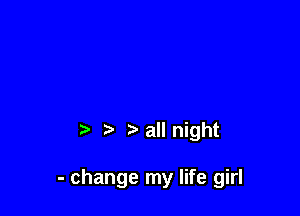 aIlnight

- change my life girl