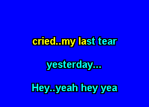 cried..my last tear

yesterday...

Hey..yeah hey yea