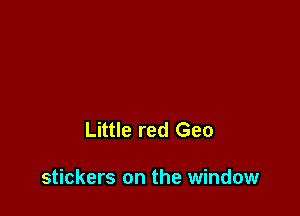 Little red Geo

stickers on the window