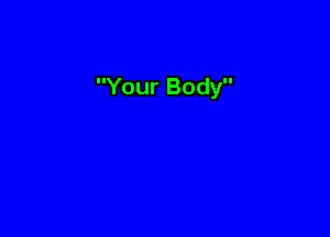 Your Body