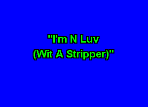 I'm N Luv

(Wit A Stripper)