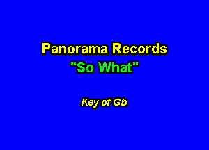Panorama Records
80 What

Key of Gb