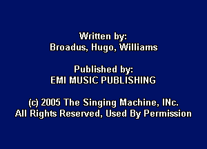 Written byi
Broadus, Hugo, Williams

Published byi
EMI MUSIC PUBLISHING

(c) 2005 The Singing Machine, INC.
All Rights Reserved, Used By Permission