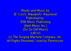 Words and Music byz
El. Cole MauldinIU. Raymond
Published byz
EMI Musuc Publishing

(Apnl MUSIC Inc)
(80 So Def Music)
(URN)
(c) The Smgmg Machine Company, Inc,
All Rights Reserved. Used by Permission.