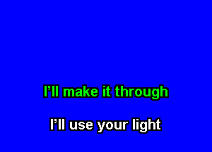 Pll make it through

PII use your light