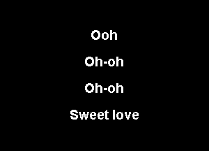 Ooh
Oh-oh
Oh-oh

Sweet love